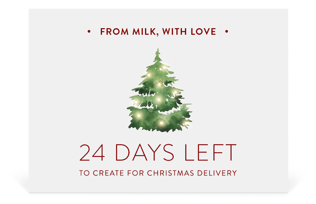 From MILK, with love. 24 days left to create for Christmas delivery.